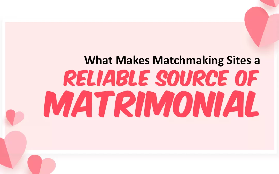 What Makes Matchmaking Sites a Reliable Source of Matrimonial