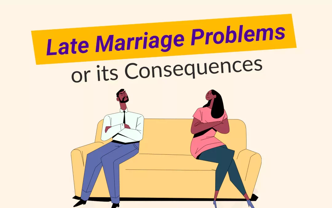 Late Marriage Problems Or Its Consequences