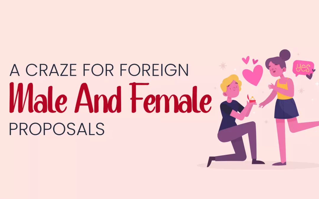 A Craze For Foreign Male & Female Proposals