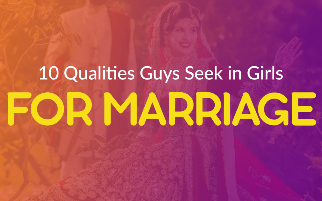 10 Qualities Guys Seek in Girls For Marriage