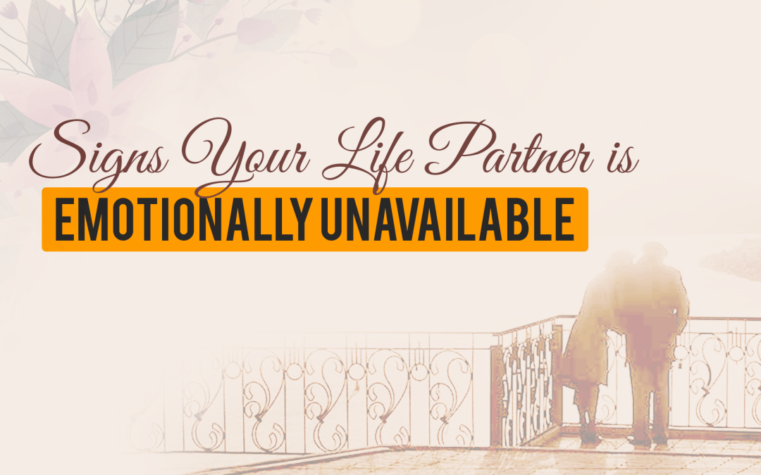 Signs Your Life Partner is Emotionally Unavailable