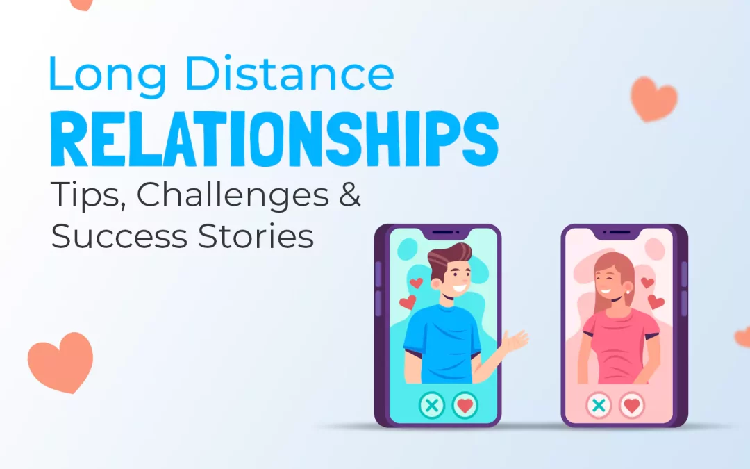 Long-Distance Relationships: Tips, Challenges & Success Stories