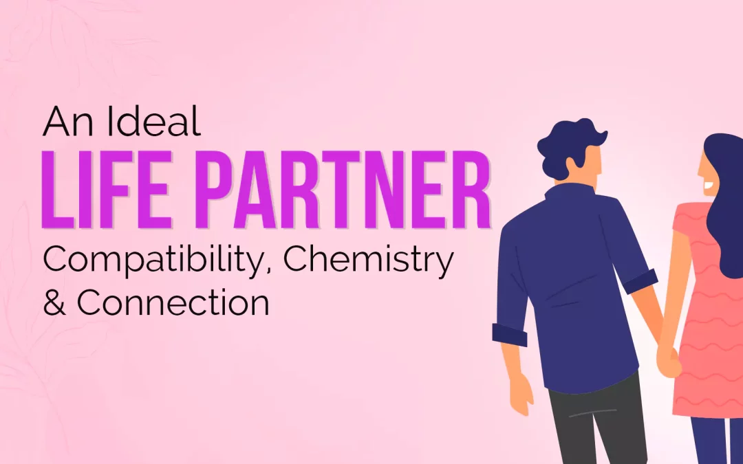 An Ideal Life Partner: Compatibility, Chemistry & Connection